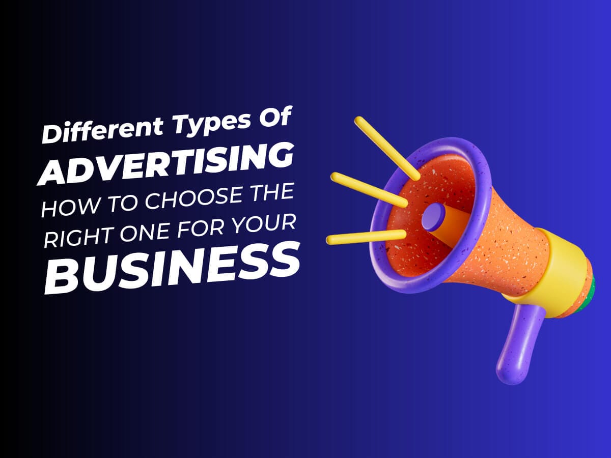 Different Types Of Advertising How to Choose the Right One for Your business